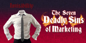 The Seven Deadly Sins of Marketing #1 “Invisibility”