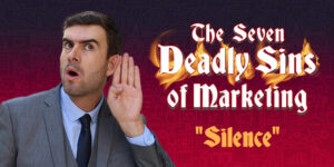 The Seven Deadly Sins of Marketing #3 “Silence”